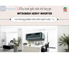 Máy lạnh giấu trần MITSUBISHI HEAVY Inverter có những phiên bản làm lạnh nào